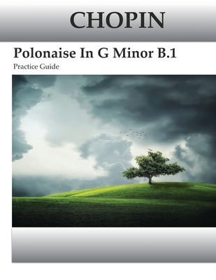 Chopin Polonaise In G Minor B.1 Practice Guide - Kravchuk, Michael
