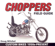 Choppers Field Guide: Custom Bikes 1950s-Present - Mitchel, Doug