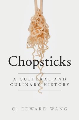 Chopsticks: A Cultural and Culinary History - Wang, Q. Edward
