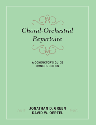 Choral-Orchestral Repertoire: A Conductor's Guide - Green, Jonathan D, and Oertel, David W