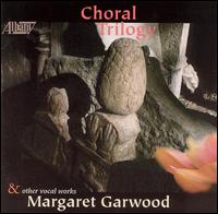 Choral Trilogy & Other Vocal Works by Margaret Garwood - Eleonore Schaff (oboe); Harold Gray (piano); Karen Strand (horn); Liz Bacon (soprano); Misel Nikcevich (alto);...