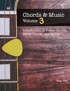 Chords and Music: Volume 3: An Introduction to Power Chords, Barre Chords, and Mutes