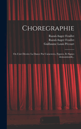 Choregraphie: Ou L'art dcrire la dance par caracteres, figures, et signes demonstratifs...