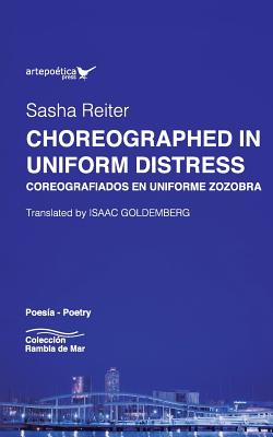 Choreographed in Uniform Distress / Coreografiados en uniforme zozobra - Goldemberg, Isaac (Translated by), and Reiter, Sasha