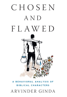 Chosen and Flawed: A Behavioral Analysis of Biblical Characters - Ginda, Arvinder