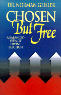 Chosen But Free: A Balanced View of Divine Election - Geisler, Norman L, Dr.