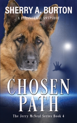 Chosen Path: Join Jerry McNeal And His Ghostly K-9 Partner As They Put Their "Gifts" To Good Use. - Burton, Sherry a