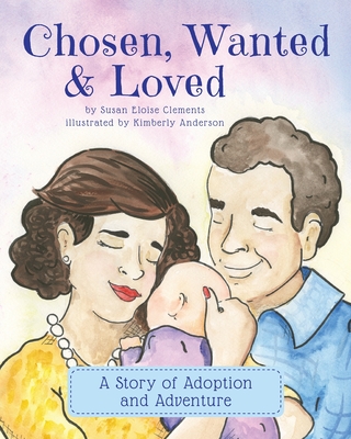 Chosen, Wanted & Loved: A Story of Adoption and Adventure - Clements, Susan Eloise