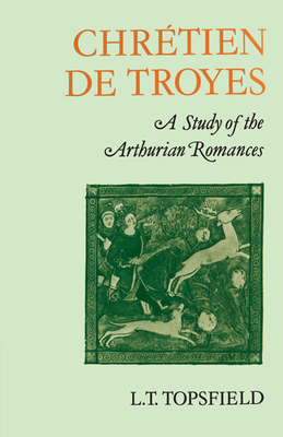 Chrtien de Troyes: A Study of the Arthurian Romances - Topsfield, L T