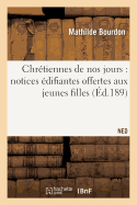 Chr?tiennes de Nos Jours: Notices ?difiantes Offertes Aux Jeunes Filles Ned