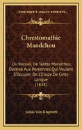 Chrestomathie Mandchou: Ou Recueil de Textes Mandchou, Destine Aux Personnes Qui Veulent S'Occuper de L'Etude de Cette Langue (1828)