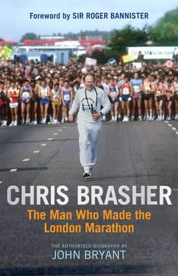 Chris Brasher: The Man Who Made the London Marathon - Bryant, John