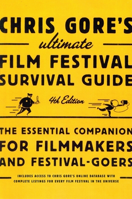 Chris Gore's Ultimate Film Festival Survival Guide, 4th Edition: The Essential Companion for Filmmakers and Festival-Goers - Gore, Chris