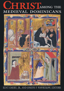 Christ Among Medieval Dominicans: Representations of Christ in the Texts and Images of the Order of Preachers