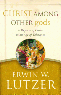 Christ Among Other Gods: A Defense of Christ in an Age of Tolerance