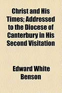 Christ and His Times: Addressed to the Diocese of Canterbury in His Second Visitation