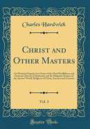 Christ and Other Masters, Vol. 3: An Historical Inquiry Into Some of the Chief Parallelisms and Contrasts Between Christianity and the Religious Systems of the Ancient World; Religions of China, America and Oceanica (Classic Reprint)