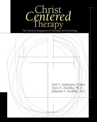 Christ-Centered Therapy: The Practical Integration of Theology and Psychology - Anderson, Neil T, Dr., and Zuehlke, Terry E, Dr., and Zuehlke, Julie