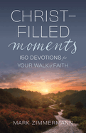 Christ-Filled Moments: 150 Devotions for Your Walk of Faith (Finding Christ in Everyday Observations)