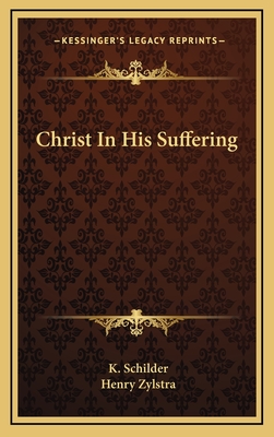 Christ in His Suffering - Schilder, K, and Zylstra, Henry (Translated by)