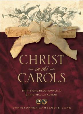 Christ in the Carols: Thirty-One Devotionals for Christmas and Advent - Lane, Christopher, and Lane, Melodie