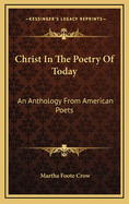 Christ in the poetry of today; an anthology from American poets