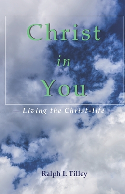 Christ in You: Living the Christ-life - Tilley, Ralph I, Dr.