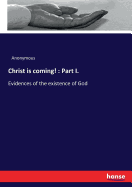 Christ is coming!: Part I.: Evidences of the existence of God