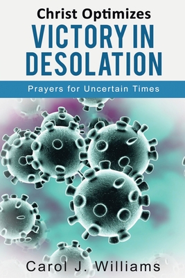 Christ Optimizes Victory In Desolation: Prayers for Uncertain Times - Williams, Carol J