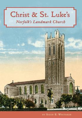 Christ & St. Luke's: Norfolk's Landmark Church - Whitaker, Sigur E, and McClure, Elizabeth M