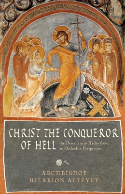 Christ the Conqueror of Hell: The Descent into Hades from the Orthodox Perspective - Alfeyev, Hilarion