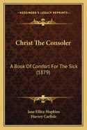 Christ the Consoler: A Book of Comfort for the Sick (1879)