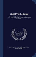 Christ Yet To Come: A Review Of Dr. I.p. Warren's "parousia Of Christ."