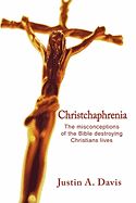 Christchaphrenia: The misconceptions of the Bible destroying Christians lives - Davis, Justin A