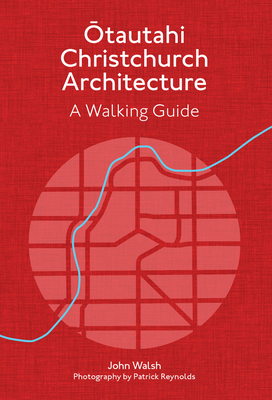 Christchurch Architecture - Revised Edition: A Walking Guide - Walsh, John, and Reynolds, Patrick (Photographer)