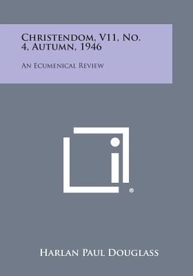 Christendom, V11, No. 4, Autumn, 1946: An Ecumenical Review - Douglass, Harlan Paul (Editor)