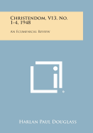 Christendom, V13, No. 1-4, 1948: An Ecumenical Review