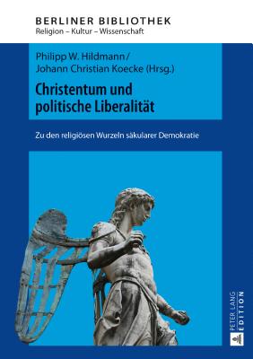 Christentum und politische Liberalitaet: Zu den religioesen Wurzeln saekularer Demokratie - Brose, Thomas, and Hildmann, Philipp W (Editor), and Koecke, Johann Christian (Editor)