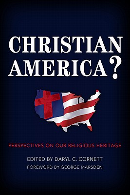 Christian America?: Perspectives on Our Religious Heritage - Cornett, Daryl C (Editor), and Marsden, George (Contributions by), and Barton, David (Contributions by)