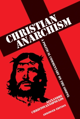 Christian Anarchism: A Political Commentary on the Gospel: Abridged Edition - Christoyannopoulos, Alexandre