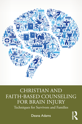 Christian and Faith-Based Counseling for Brain Injury: Techniques for Survivors and Families - Adams, Deana