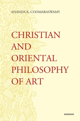 Christian and Oriental Philosophy of Art - Coomaraswamy, Ananda K