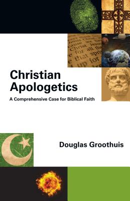 Christian Apologetics: A Comprehensive Case for Biblical Faith - Groothuis, Douglas