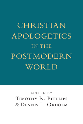 Christian Apologetics in the Postmodern World - Phillips, Timothy R (Editor), and Okholm, Dennis L (Editor)