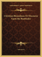 Christian Blessedness or Discourse Upon the Beatitudes