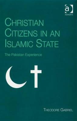 Christian Citizens in an Islamic State: The Pakistan Experience - Gabriel, Theodore