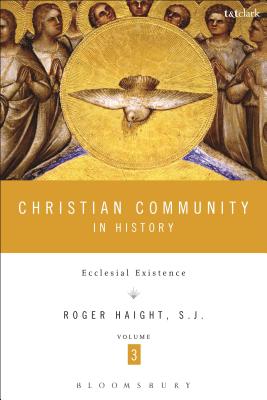 Christian Community in History, Volume 3: Ecclesial Existence - Haight, Roger D.