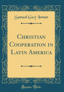 Christian Cooperation in Latin America (Classic Reprint)