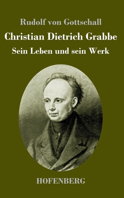 Christian Dietrich Grabbe: Sein Leben und sein Werk - Gottschall, Rudolf Von