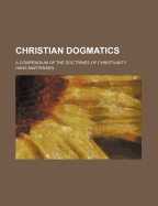 Christian Dogmatics; A Compendium of the Doctrines of Christianity